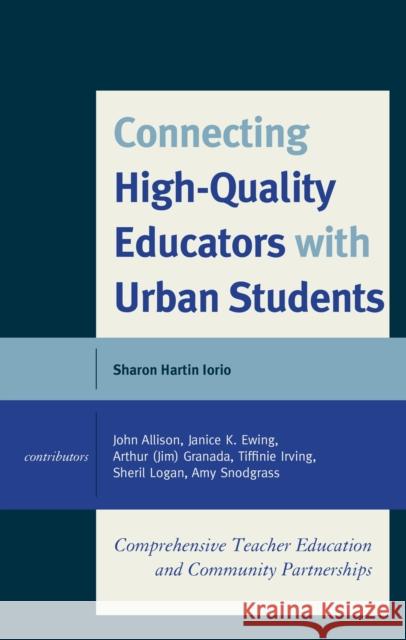 Connecting High-Quality Educators with Urban Students: Comprehensive Teacher Education and Community Partnerships Sharon Hartin Iorio 9781475834413 Rowman & Littlefield Publishers