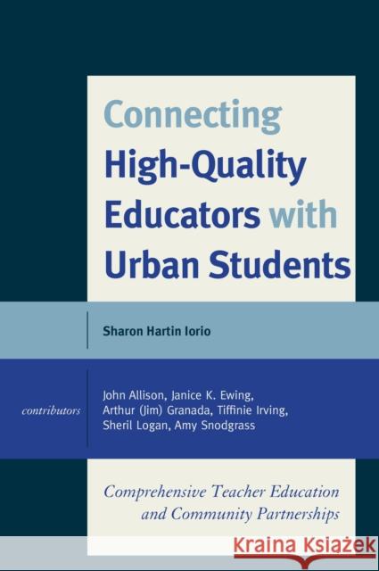 Connecting High-Quality Educators with Urban Students: Comprehensive Teacher Education and Community Partnerships Sharon Hartin Iorio 9781475834437 Rowman & Littlefield Publishers