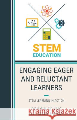 Engaging Eager and Reluctant Learners: Stem Learning in Action Dennis Adams Mary Hamm 9781475834451