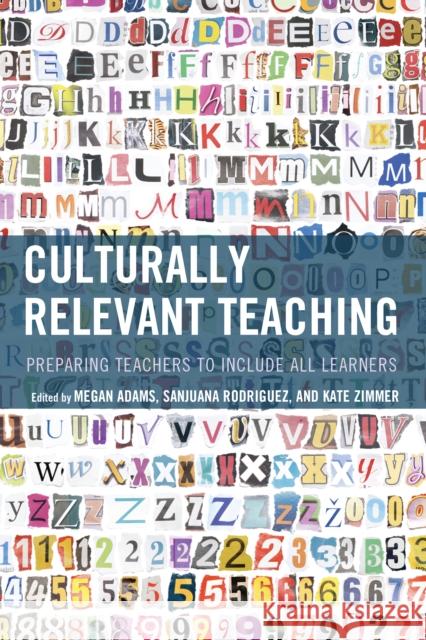 Culturally Relevant Teaching: Preparing Teachers to Include All Learners Megan Adams Sanjuana Rodriguez Kate Zimmer 9781475834789 Rowman & Littlefield Publishers