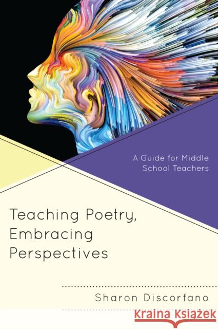 Teaching Poetry, Embracing Perspectives: A Guide for Middle School Teachers Sharon Discorfano 9781475835359 Rowman & Littlefield Publishers