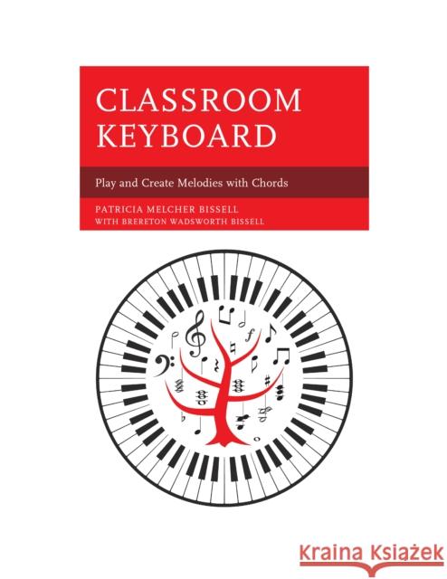 Classroom Keyboard: Play and Create Melodies with Chords Patricia Melcher Bissell Brereton Wadsworth Bissell 9781475835410 Rowman & Littlefield Publishers