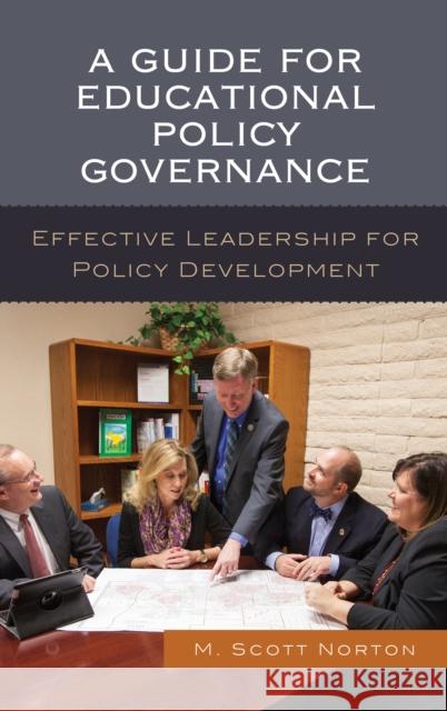 A Guide for Educational Policy Governance: Effective Leadership for Policy Development M. Scott Norton 9781475835595 Rowman & Littlefield Publishers