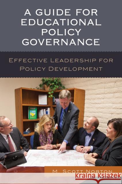 A Guide for Educational Policy Governance: Effective Leadership for Policy Development M. Scott Norton 9781475835601 Rowman & Littlefield Publishers