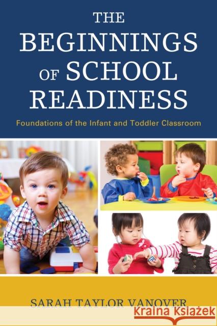 The Beginnings of School Readiness: Foundations of the Infant and Toddler Classroom Sarah Vanover 9781475835885 Rowman & Littlefield Publishers