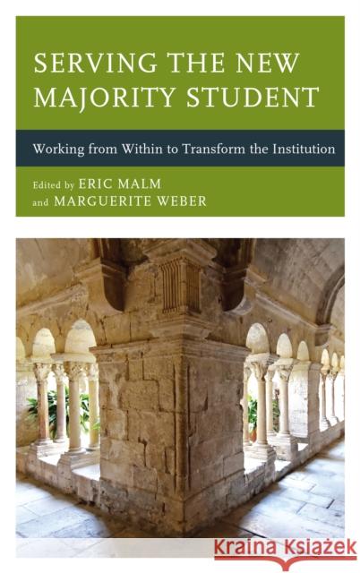 Serving the New Majority Student: Working from Within to Transform the Institution Eric Malm Marguerite Weber 9781475836011 Rowman & Littlefield Publishers