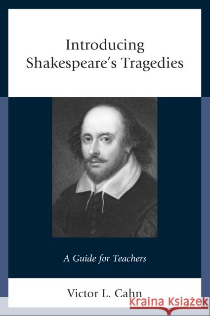 Introducing Shakespeare's Tragedies: A Guide for Teachers Victor Cahn 9781475836097