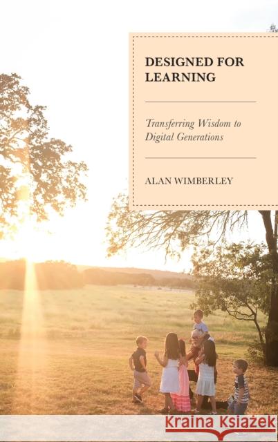 Designed for Learning: Transferring Wisdom to Digital Generations Alan Wimberley 9781475836165