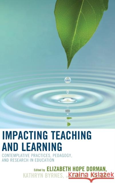 Impacting Teaching and Learning: Contemplative Practices, Pedagogy, and Research in Education Elizabeth Hope Dorman Kathryn Byrnes Jane Dalton 9781475836349 Rowman & Littlefield Publishers