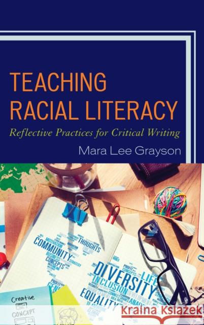 Teaching Racial Literacy: Reflective Practices for Critical Writing Mara Lee Grayson 9781475836608 Rowman & Littlefield Publishers
