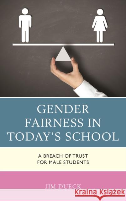 Gender Fairness in Today's School: A Breach of Trust for Male Students Jim Dueck 9781475836967 Rowman & Littlefield Publishers