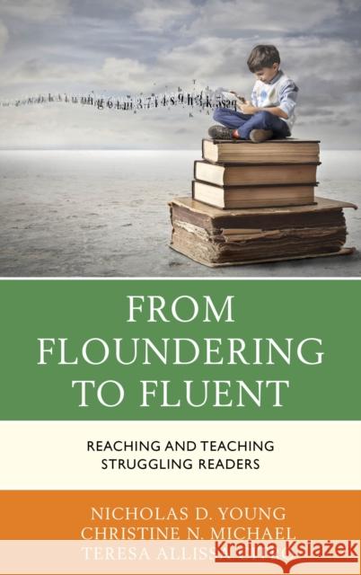 From Floundering to Fluent: Reaching and Teaching Struggling Readers Nicholas D. Young Christine N. Michael Teresa Citro 9781475836981 Rowman & Littlefield Publishers