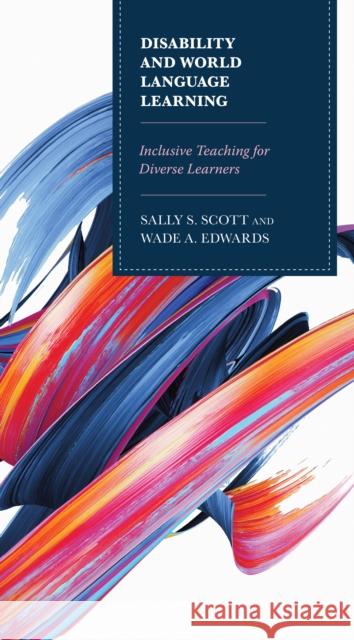 Disability and World Language Learning: Inclusive Teaching for Diverse Learners Sally Scott Wade Edwards 9781475837049