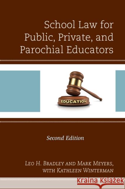 School Law for Public, Private, and Parochial Educators Leo H. Bradley Mark Meyers Kathleen Winterman 9781475837933 Rowman & Littlefield Publishers