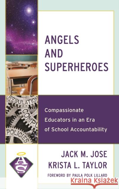 Angels and Superheroes: Compassionate Educators in an Era of School Accountability Jack M. Jose Krista L. Taylor 9781475838015