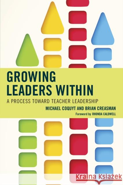 Growing Leaders Within: A Process Toward Teacher Leadership Brian Creasman Michael Coquyt 9781475838046 Rowman & Littlefield Publishers