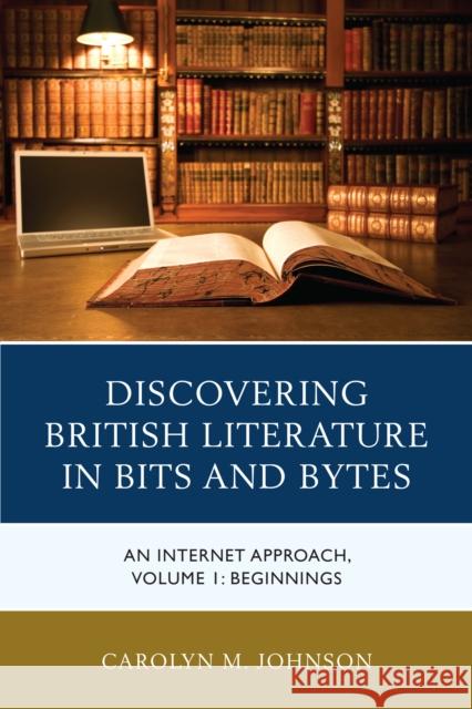 Discovering British Literature in Bits and Bytes: An Internet Approach, Beginnings, Volume 1 Johnson, Carolyn M. 9781475838251 Rowman & Littlefield Publishers