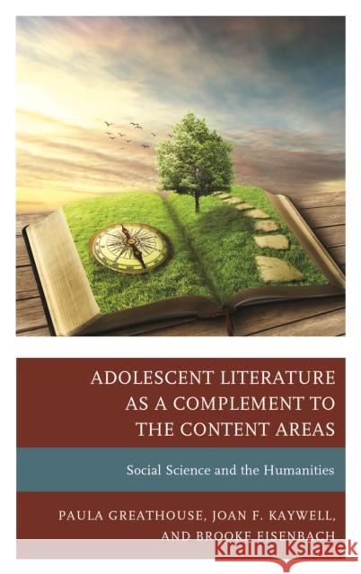 Adolescent Literature as a Complement to the Content Areas: Social Science and the Humanities Paula Greathouse Joan F. Kaywell Brooke Eisenbach 9781475838305 Rowman & Littlefield Publishers