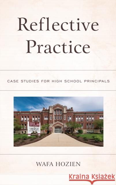 Reflective Practice: Case Studies for High School Principals Wafa Hozien 9781475838558 Rowman & Littlefield Publishers