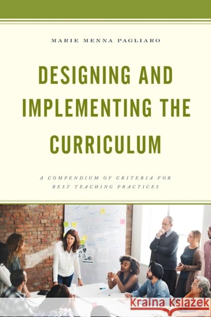 Designing and Implementing the Curriculum: A Compendium of Criteria for Best Teaching Practices Marie Menna Pagliaro 9781475838596