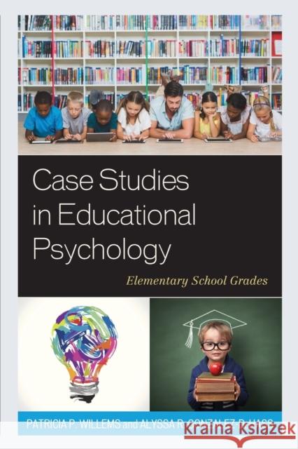 Case Studies in Educational Psychology: Elementary School Grades Patricia P. Willems Alyssa R. Gonzalez-Dehass 9781475839159 Rowman & Littlefield Publishers