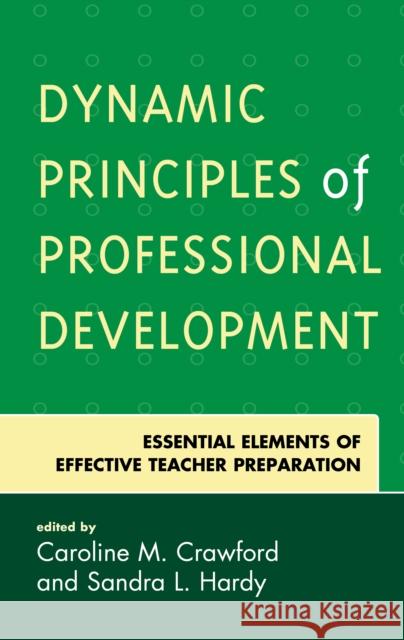 Dynamic Principles of Professional Development: Essential Elements of Effective Teacher Preparation Caroline M. Crawford Sandra L. Hardy 9781475839203 Rowman & Littlefield Publishers