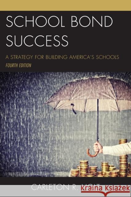 School Bond Success: A Strategy for Building America's Schools Carleton R. Holt 9781475839272 Rowman & Littlefield Publishers