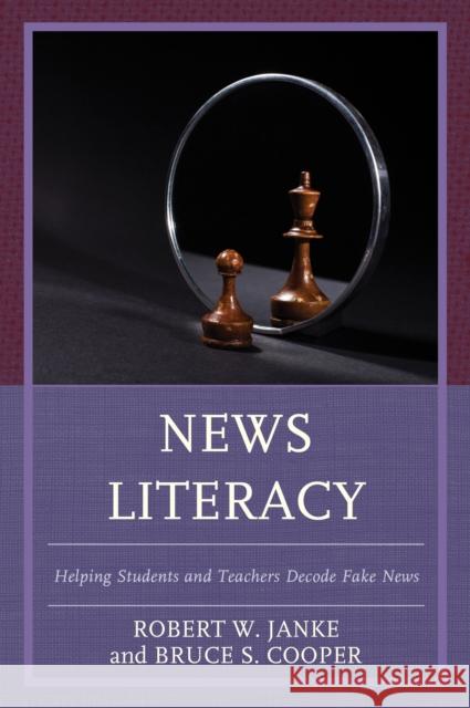 News Literacy: Helping Students and Teachers Decode Fake News Robert W. Janke Bruce S. Cooper 9781475839302 Rowman & Littlefield Publishers