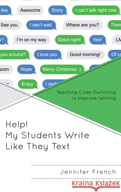 Help! My Students Write Like They Text: Teaching Code-Switching to Improve Writing Jennifer French 9781475839449