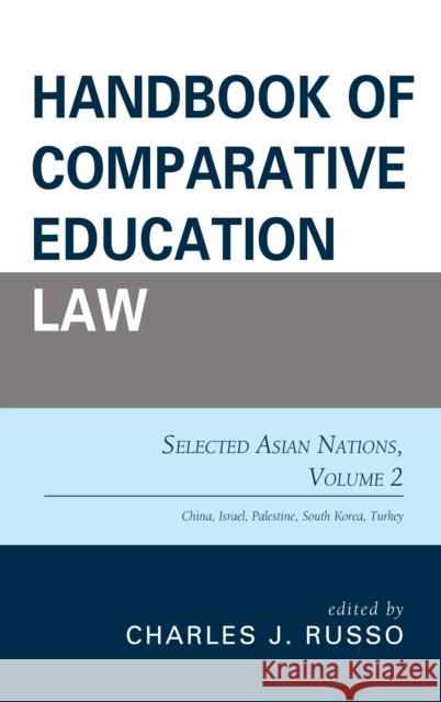 Handbook of Comparative Education Law: Selected Asian Nations, Volume 2 Russo, Charles J. 9781475839531 Rowman & Littlefield Publishers