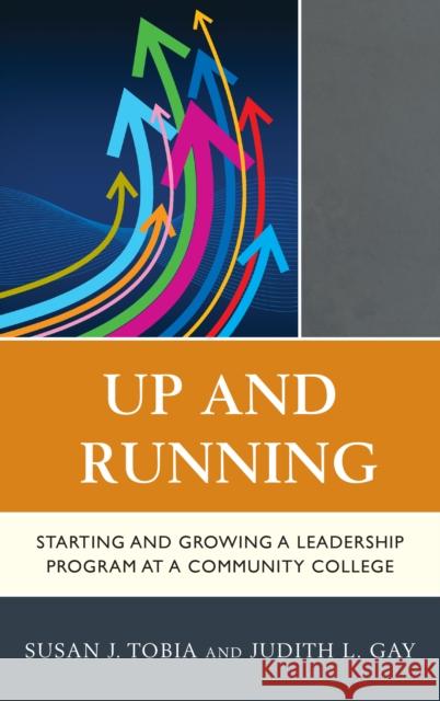 Up and Running: Starting and Growing a Leadership Program at a Community College Tobia, Susan 9781475839562 Rowman & Littlefield Publishers