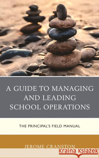 A Guide to Managing and Leading School Operations: The Principal's Field Manual Cranston, Jerome 9781475839784 Rowman & Littlefield Publishers