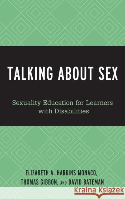 Talking about Sex: Sexuality Education for Learners with Disabilities Elizabeth A. Harkins Monaco David Bateman 9781475839845