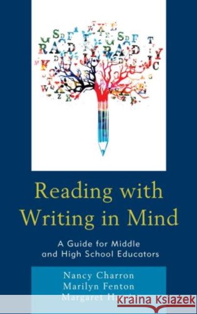 Reading with Writing in Mind: A Guide for Middle and High School Educators Nancy Charron Marilyn Fenton Margaret Harris 9781475840049
