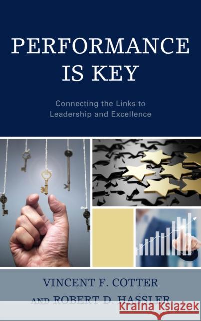 Performance Is Key: Connecting the Links to Leadership and Excellence Vincent F. Cotter Robert Hassler 9781475840162 Rowman & Littlefield Publishers