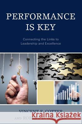 Performance Is Key: Connecting the Links to Leadership and Excellence Vincent F. Cotter Robert Hassler 9781475840179 Rowman & Littlefield Publishers