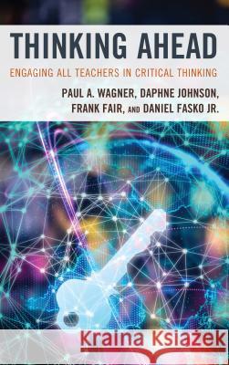 Thinking Ahead: Engaging All Teachers in Critical Thinking Paul A. Wagner Daphne Johnson Frank Fair 9781475841008 Rowman & Littlefield Publishers