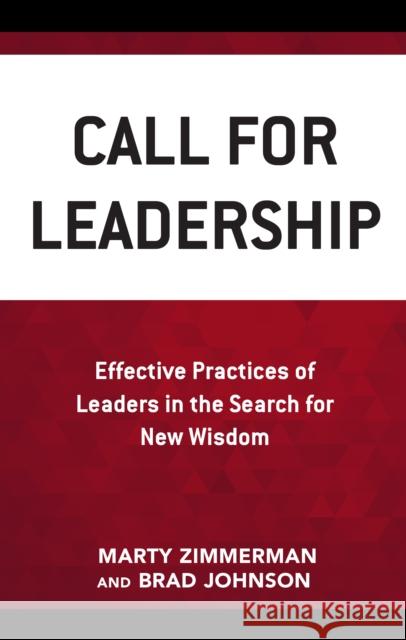 Call for Leadership: Effective Practices of Leaders in the Search for New Wisdom Marty Zimmerman Brad Johnson 9781475841046 Rowman & Littlefield Publishers