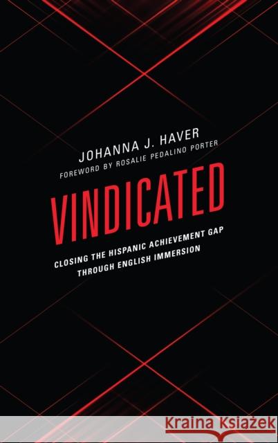 Vindicated: Closing the Hispanic Achievement Gap Through English Immersion Johanna J. Haver Rosalie Pedalin 9781475841121 Rowman & Littlefield Publishers