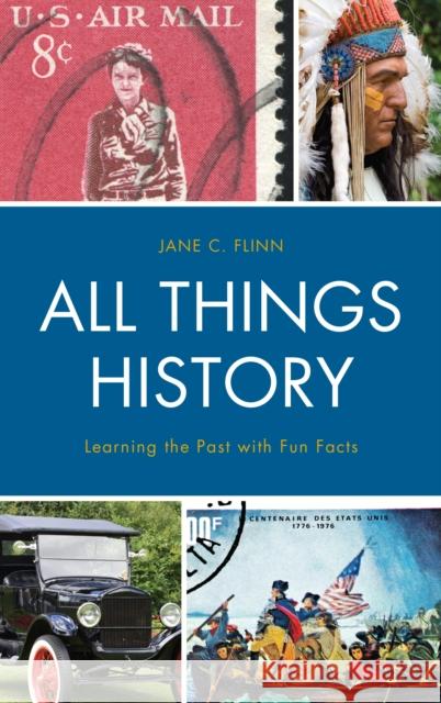 All Things History: Learning the Past with Fun Facts Jane C. Flinn 9781475841244 Rowman & Littlefield Publishers