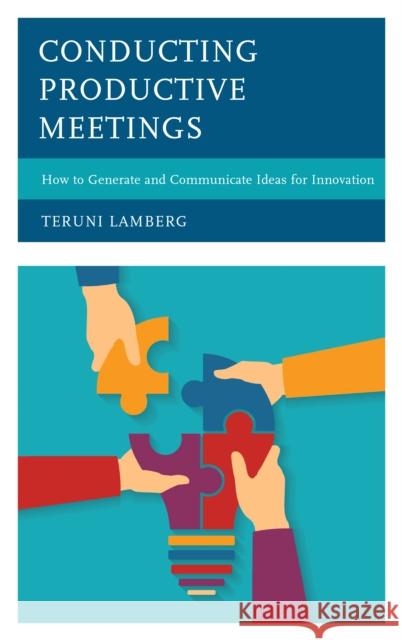 Conducting Productive Meetings: How to Generate and Communicate Ideas for Innovation Teruni Lamberg 9781475841312 Rowman & Littlefield Publishers