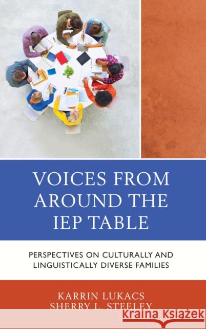 Voices from Around the IEP Table: Perspectives on Culturally and Linguistically Diverse Families Karrin Lukacs Sherry L. Steeley 9781475841459