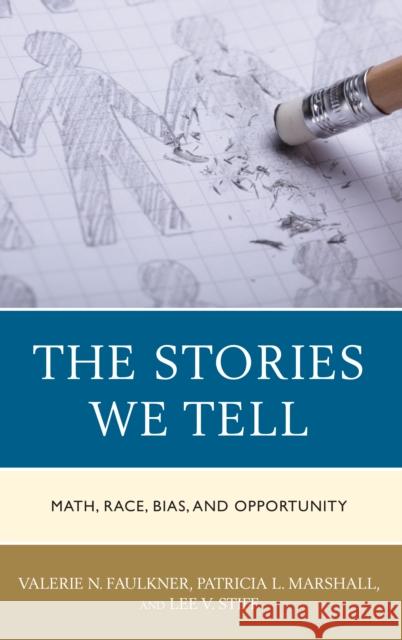 The Stories We Tell: Math, Race, Bias, and Opportunity Valerie N. Faulkner Patricia L. Marshall Lee V. Stiff 9781475841626 Rowman & Littlefield Publishers