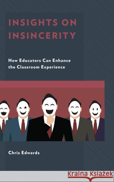 Insights on Insincerity: How Educators Can Enhance the Classroom Experience Chris Edwards 9781475841718 Rowman & Littlefield Publishers