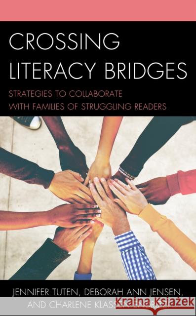 Crossing Literacy Bridges: Strategies to Collaborate with Families of Struggling Readers Jennifer Tuten Deborah Ann Jensen Charlene Klassen Endrizzi 9781475841848