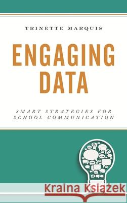 Engaging Data: Smart Strategies for School Communication Trinette Marquis-Hobbs 9781475841886 Rowman & Littlefield Publishers