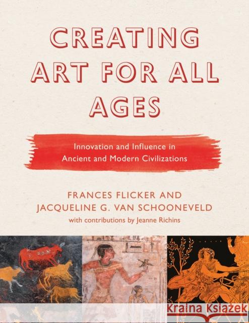 Creating Art for All Ages: Innovation and Influence in Ancient and Modern Civilizations Frances Flicker Jacqueline G. Va Jeanne Richins 9781475842104 Rowman & Littlefield Publishers