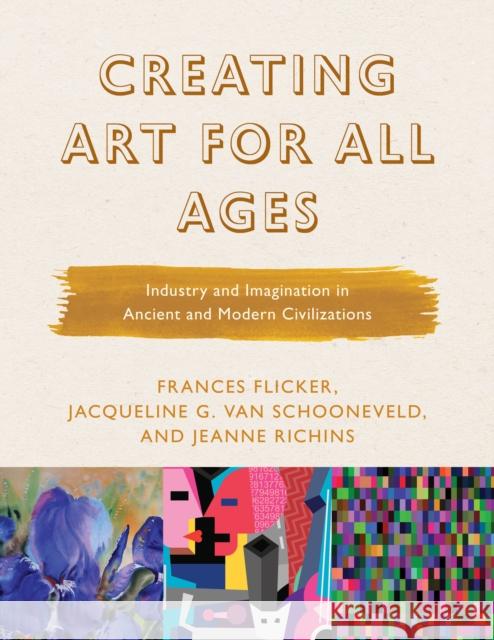 Creating Art for All Ages: Industry and Imagination in Ancient and Modern Civilizations Frances Flicker Jacqueline G. Va Jeanne Richins 9781475842159 Rowman & Littlefield Publishers