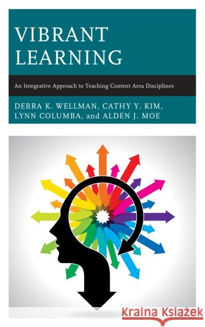 Vibrant Learning: An Integrative Approach to Teaching Content Area Disciplines Debra K. Wellman Cathy Y. Kim Lynn Columba 9781475842357 Rowman & Littlefield Publishers