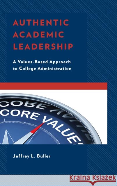 Authentic Academic Leadership: A Values-Based Approach to College Administration Jeffrey L. Buller 9781475842432 Rowman & Littlefield Publishers
